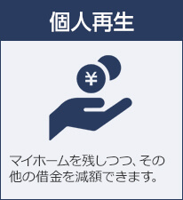 個人再生 マイホームを残しつつ、その他の借金を減額できます。